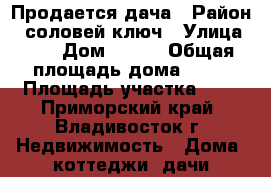 Продается дача › Район ­ соловей ключ › Улица ­ 6 › Дом ­ 412 › Общая площадь дома ­ 22 › Площадь участка ­ 6 - Приморский край, Владивосток г. Недвижимость » Дома, коттеджи, дачи продажа   . Приморский край,Владивосток г.